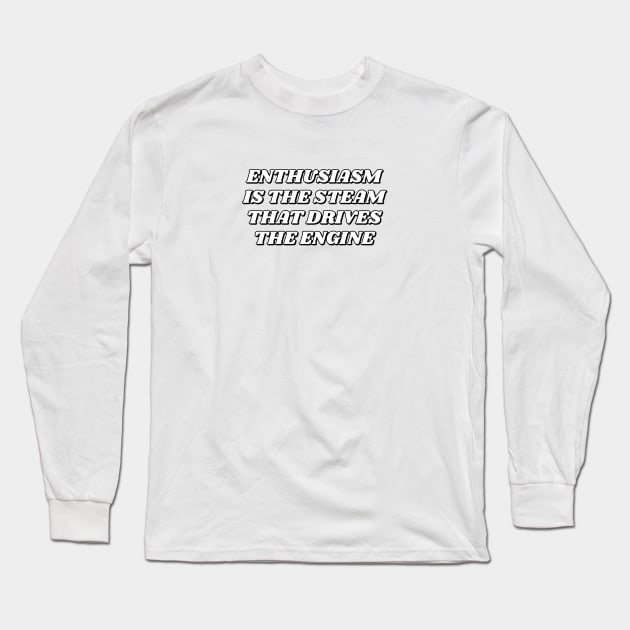 Enthusiasm is the steam that drives the engine - motivational quote Long Sleeve T-Shirt by InspireMe